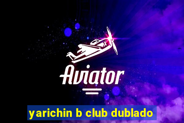 yarichin b club dublado